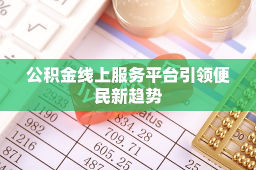 立山公积金线上服务平台引领便民新趋势