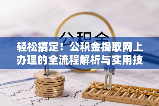 立山轻松搞定！公积金提取网上办理的全流程解析与实用技巧