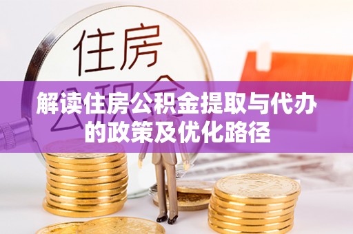 立山解读住房公积金提取与代办的政策及优化路径