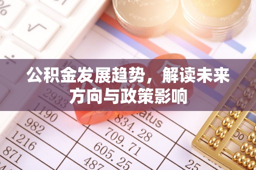立山公积金发展趋势，解读未来方向与政策影响