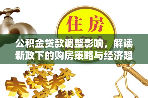 立山公积金贷款调整影响，解读新政下的购房策略与经济趋势