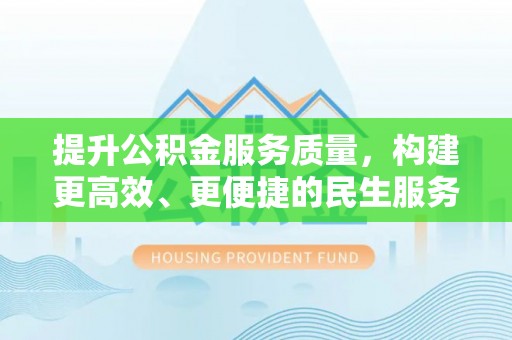 立山提升公积金服务质量，构建更高效、更便捷的民生服务体系