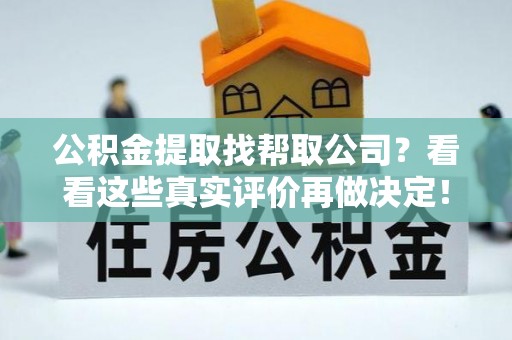 立山公积金提取找帮取公司？看看这些真实评价再做决定！