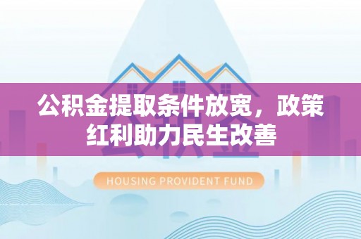 立山公积金提取条件放宽，政策红利助力民生改善