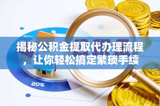 立山揭秘公积金提取代办理流程，让你轻松搞定繁琐手续