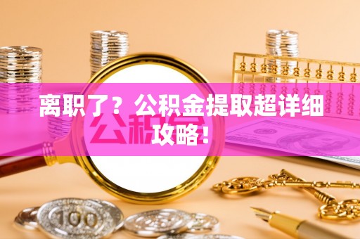 立山离职了？公积金提取超详细攻略！