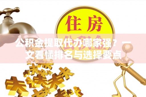 立山公积金提取代办哪家强？一文看懂排名与选择要点