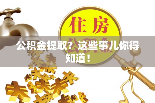 立山公积金提取？这些事儿你得知道！