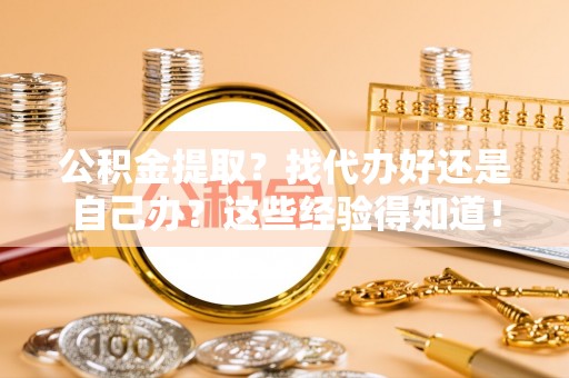 立山公积金提取？找代办好还是自己办？这些经验得知道！