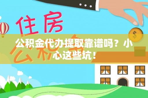 立山公积金代办提取靠谱吗？小心这些坑！