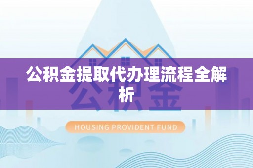 立山公积金提取代办理流程全解析