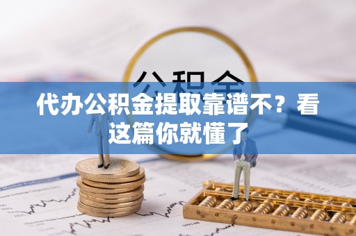 立山代办公积金提取靠谱不？看这篇你就懂了
