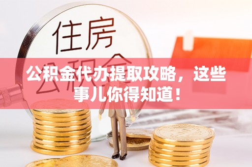 立山公积金代办提取攻略，这些事儿你得知道！