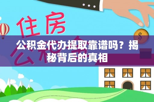 立山公积金代办提取靠谱吗？揭秘背后的真相