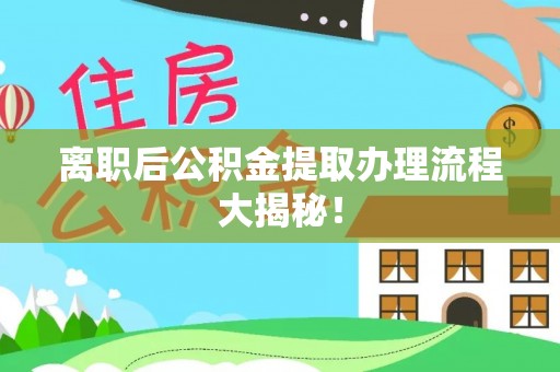立山离职后公积金提取办理流程大揭秘！