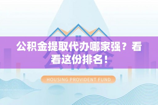 立山公积金提取代办哪家强？看看这份排名！
