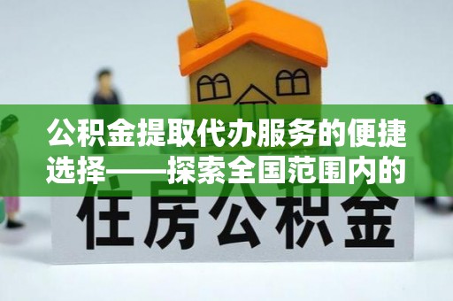 立山公积金提取代办服务的便捷选择——探索全国范围内的优质服务提供商