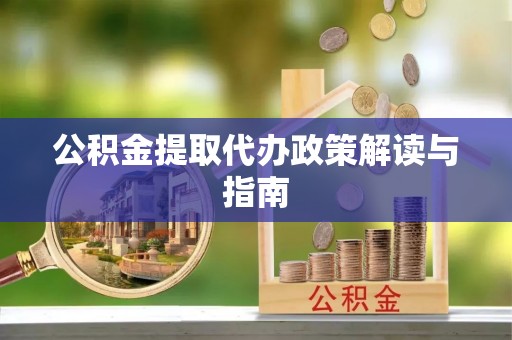 立山公积金提取代办政策解读与指南