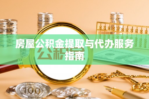 立山房屋公积金提取与代办服务指南