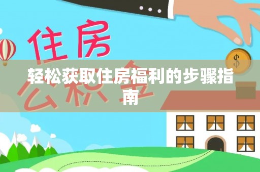 立山轻松获取住房福利的步骤指南