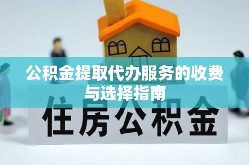 立山公积金提取代办服务的收费与选择指南