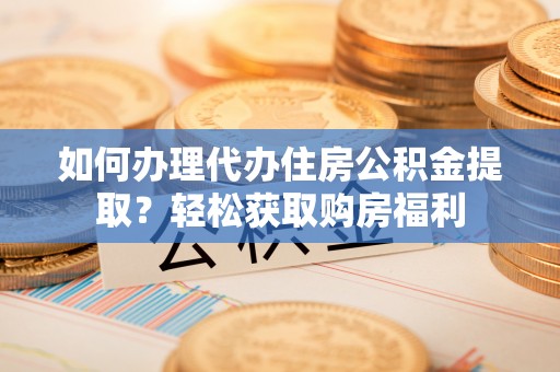 立山如何办理代办住房公积金提取？轻松获取购房福利