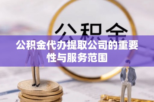 立山公积金代办提取公司的重要性与服务范围