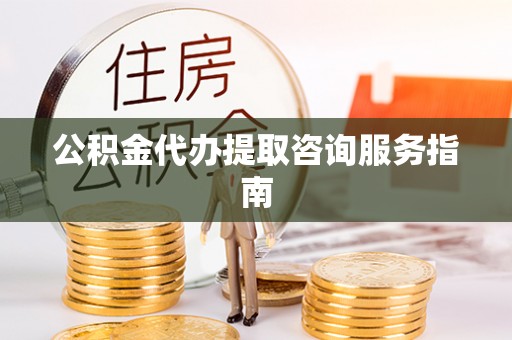 立山公积金代办提取咨询服务指南