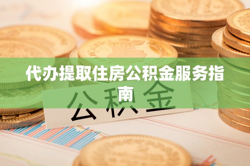 立山代办提取住房公积金服务指南