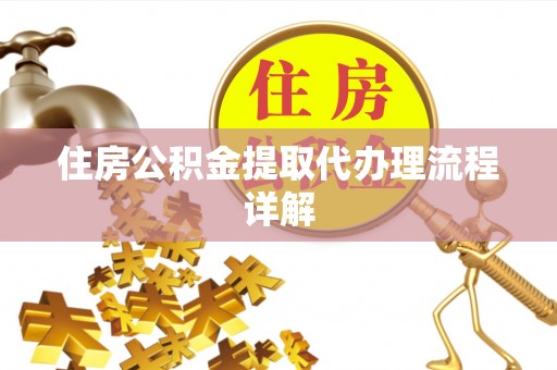 立山住房公积金提取代办理流程详解