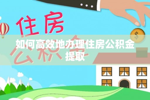 立山如何高效地办理住房公积金提取
