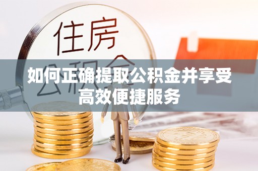 立山如何正确提取公积金并享受高效便捷服务
