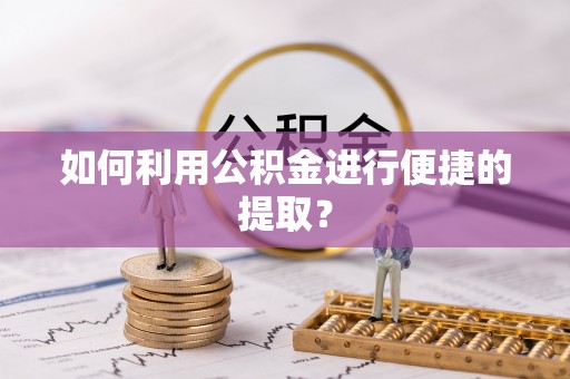 立山如何利用公积金进行便捷的提取？