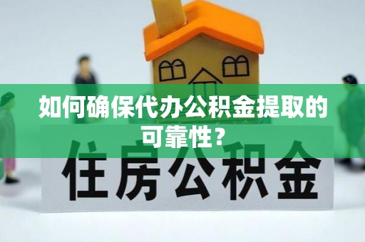 立山如何确保代办公积金提取的可靠性？