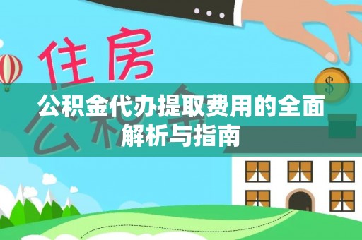 立山公积金代办提取费用的全面解析与指南