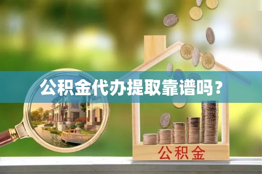 立山公积金代办提取靠谱吗？