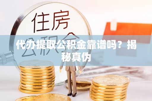 立山代办提取公积金靠谱吗？揭秘真伪